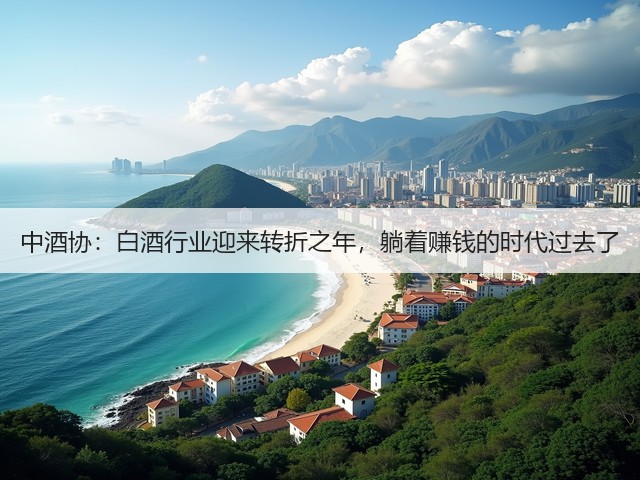 中酒协:白酒行业迎来转折之年,躺着赚钱的时代过去了(图2) 中酒协:白酒行业迎来转折之年,躺着赚钱的时代过去了(图2)