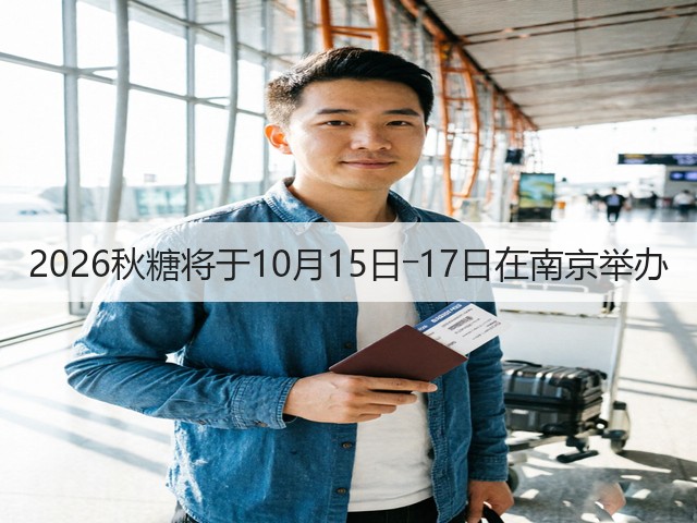 2026秋糖将于10月15日―17日在南京举办(图5)