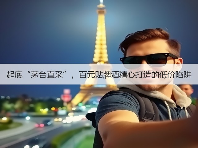 起底“茅台直采”,百元贴牌酒精心打造的低价陷阱(图2) 起底“茅台直采”,百元贴牌酒精心打造的低价陷阱(图2)