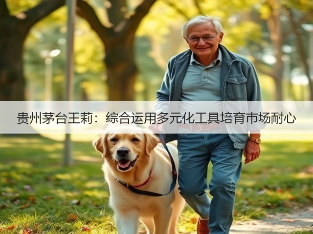 贵州茅台王莉：综合运用多元化工具培育市场耐心(图1)
