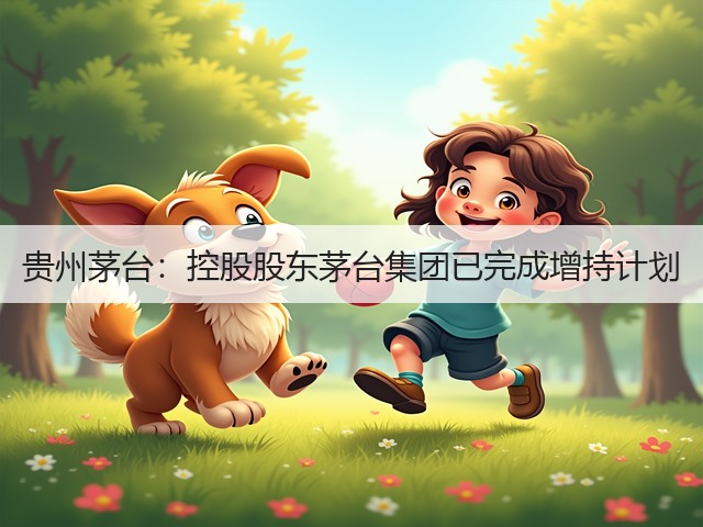 贵州茅台:控股股东茅台集团已完成增持计划(图1) 贵州茅台:控股股东茅台集团已完成增持计划(图1)