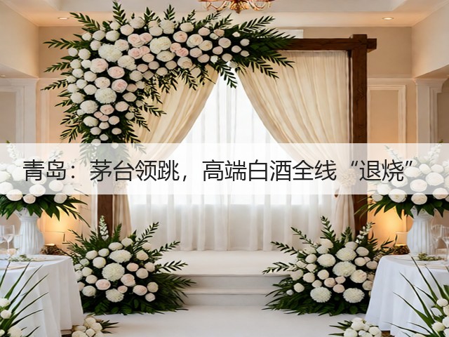 青岛:茅台领跳,高端白酒全线“退烧”(图1) 青岛:茅台领跳,高端白酒全线“退烧”(图1)
