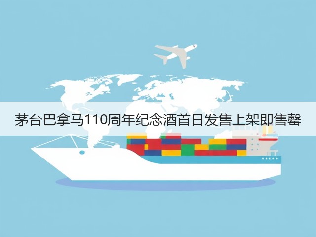 茅台巴拿马110周年纪念酒首日发售上架即售罄(图6)