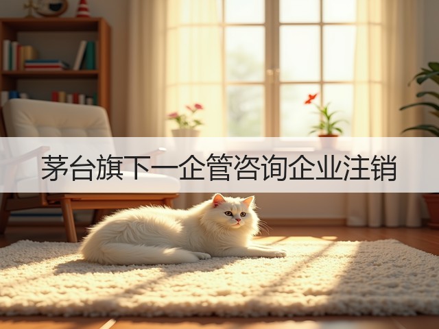 茅台旗下一企管咨询企业注销(图3)