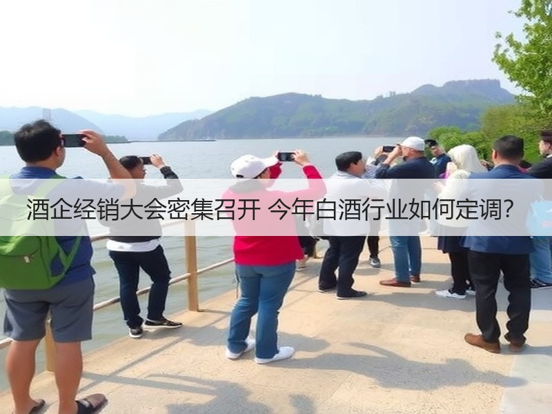 酒企经销大会密集召开 今年白酒行业如何定
